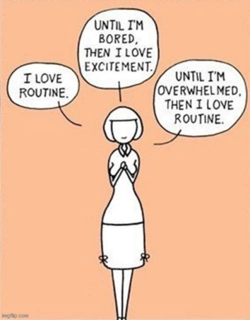 An illustration of a woman with three thought bubbles over her head. They read, “I love routine.”, “Until I’m bored, then I love excitement.”, “Until I’m overwhelmed, then I love routine”.