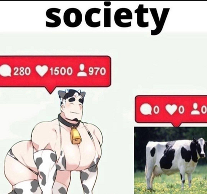 Society

man in lewd cow costume: 280 comments, 1500 likes, 970 reposts

cow: 0 comments, 0 likes, 0 reposts