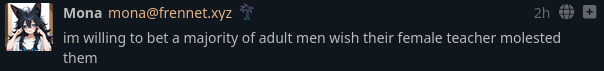 From @mona@frennet.xyz: "im willing to bet a majority of adult men wish their female teacher molested them"