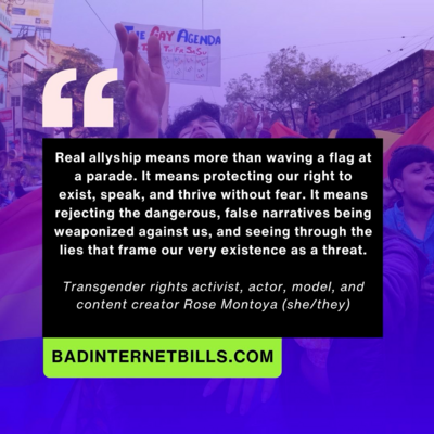 "Real allyship means more than waving a flag at a parade. It means protecting our right to exist, speak, and thrive without fear. It means rejecting the dangerous, false narrative being weaponized against us, and seeing through the lies that frame our very existence as a threat."

-Transgender rights activist, actor, model, and content creator Rose Montyoa (she/they)
