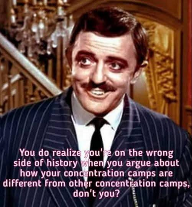 You do realize you're on the wrong side of history when you argue about how your concentration camps are different from other concentration camps, don't you?