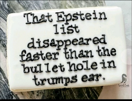 That Epstein list disappeared faster than the bullet hole in Trump's ear