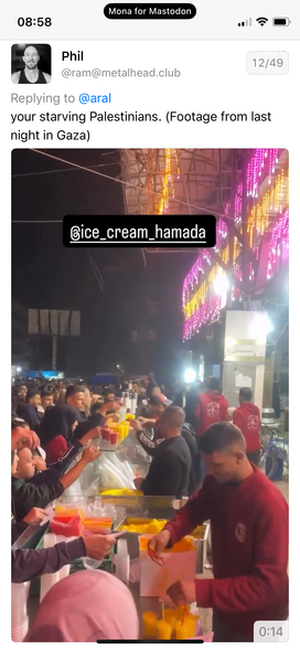 Screenshot of Phil’s post with video of ice cream shop prior to the latest phase of Israel’s genocide. Phil’s text: “your starving Palestinians. (Footage from last night in Gaza)”
